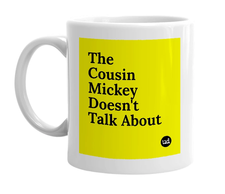 White mug with 'The Cousin Mickey Doesn't Talk About' in bold black letters