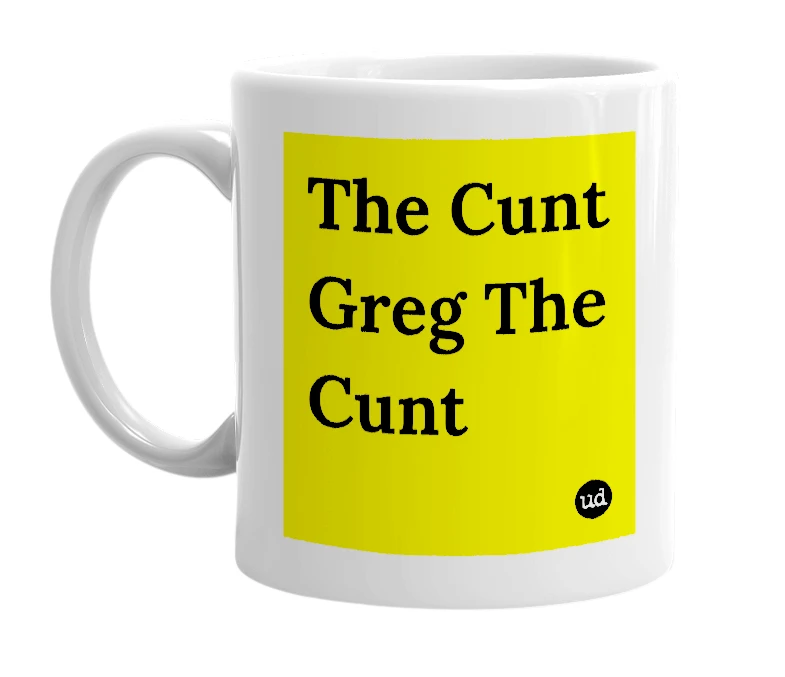 White mug with 'The Cunt Greg The Cunt' in bold black letters