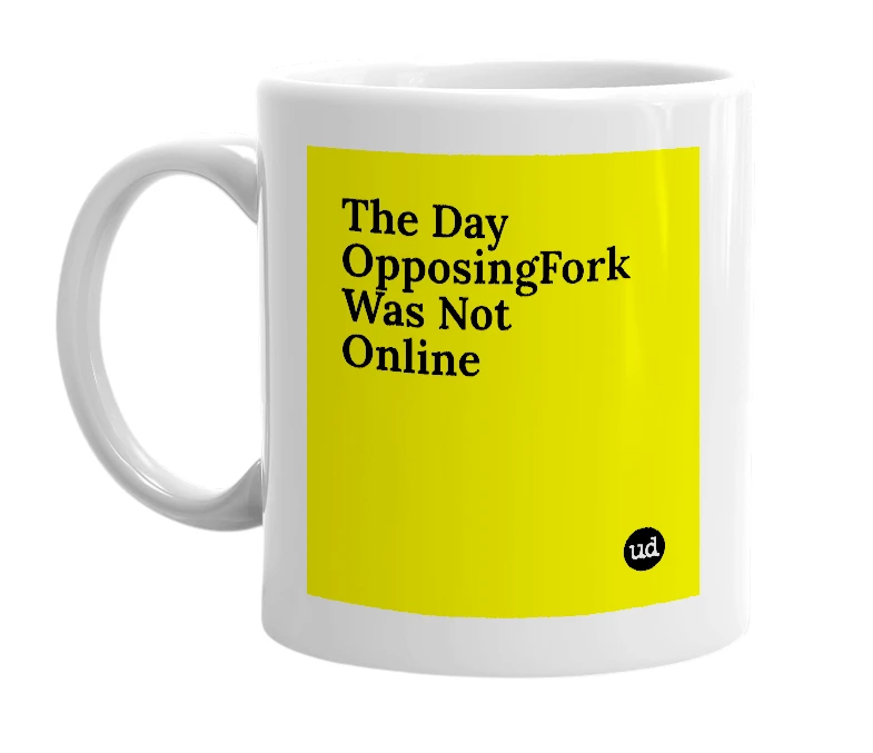 White mug with 'The Day OpposingFork Was Not Online' in bold black letters