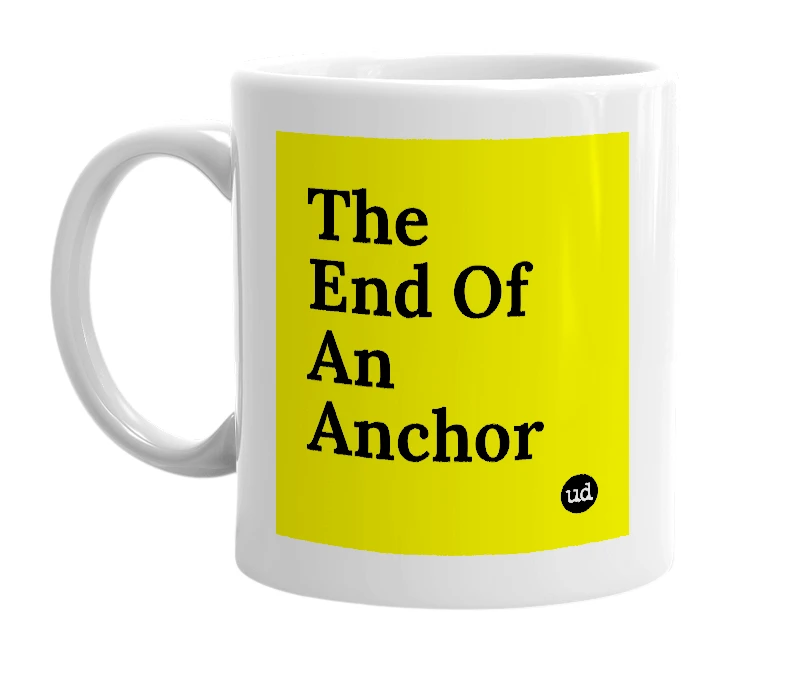 White mug with 'The End Of An Anchor' in bold black letters
