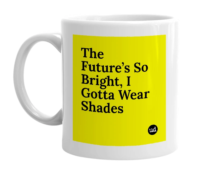 White mug with 'The Future’s So Bright, I Gotta Wear Shades' in bold black letters