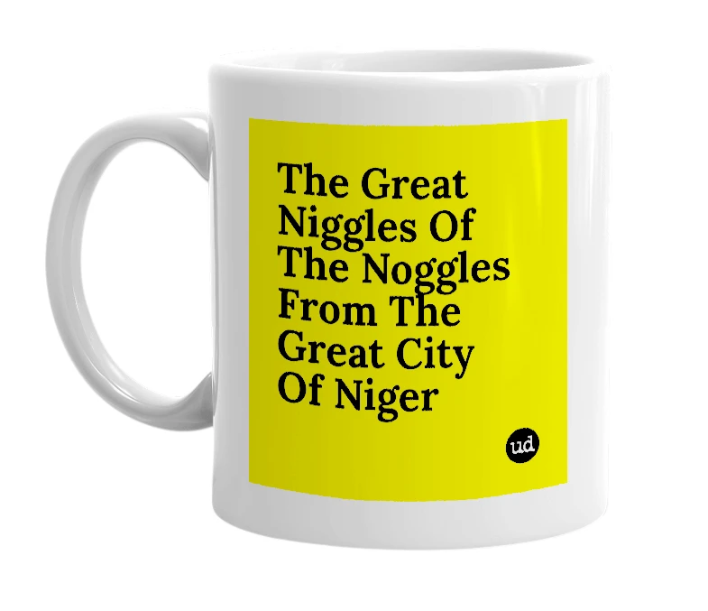 White mug with 'The Great Niggles Of The Noggles From The Great City Of Niger' in bold black letters