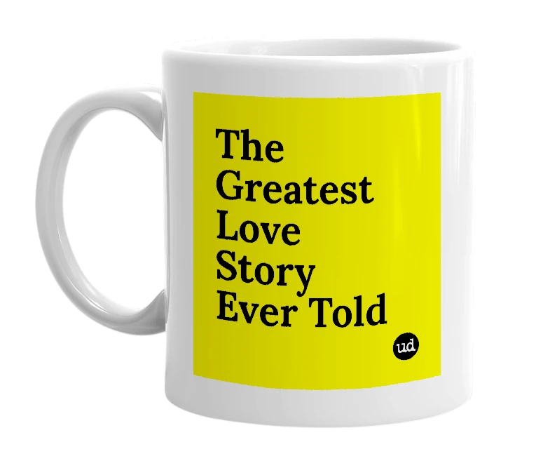 White mug with 'The Greatest Love Story Ever Told' in bold black letters