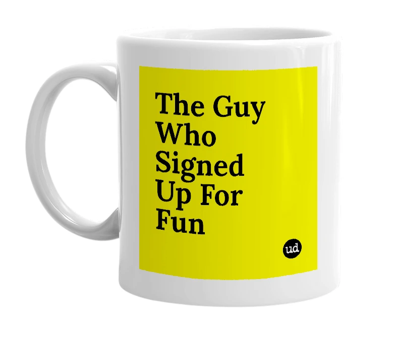 White mug with 'The Guy Who Signed Up For Fun' in bold black letters