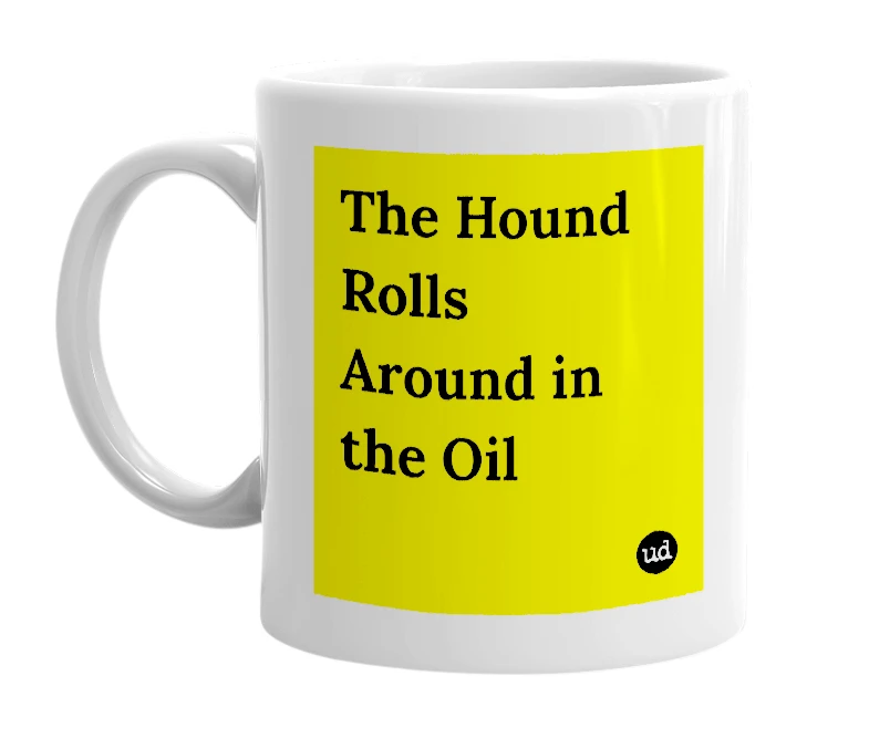 White mug with 'The Hound Rolls Around in the Oil' in bold black letters