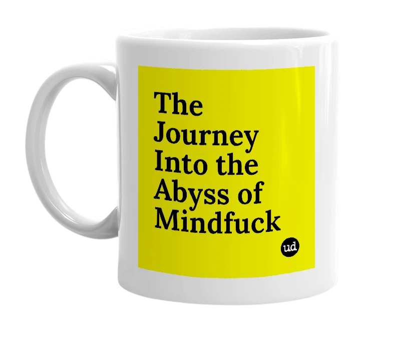 White mug with 'The Journey Into the Abyss of Mindfuck' in bold black letters