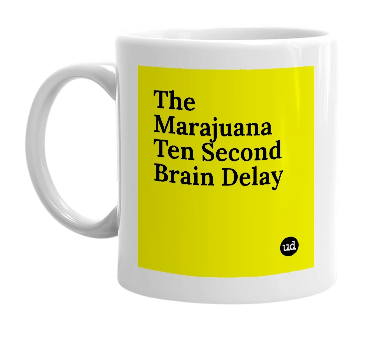 White mug with 'The Marajuana Ten Second Brain Delay' in bold black letters