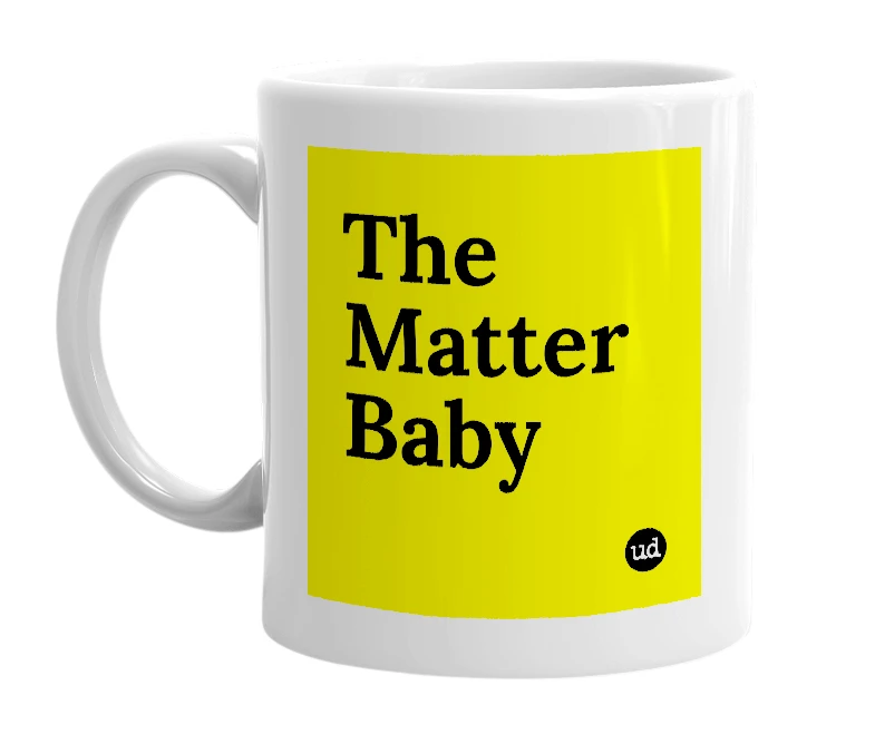 White mug with 'The Matter Baby' in bold black letters