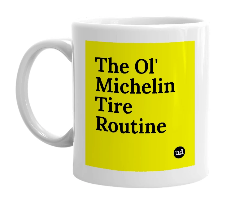 White mug with 'The Ol' Michelin Tire Routine' in bold black letters