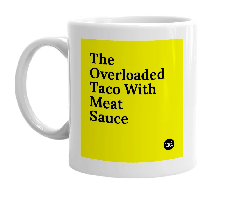 White mug with 'The Overloaded Taco With Meat Sauce' in bold black letters