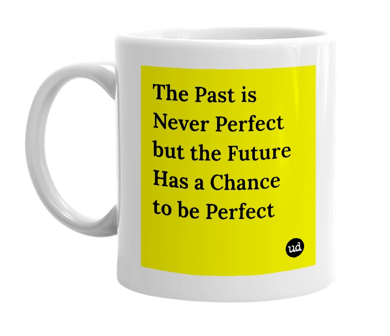 White mug with 'The Past is Never Perfect but the Future Has a Chance to be Perfect' in bold black letters