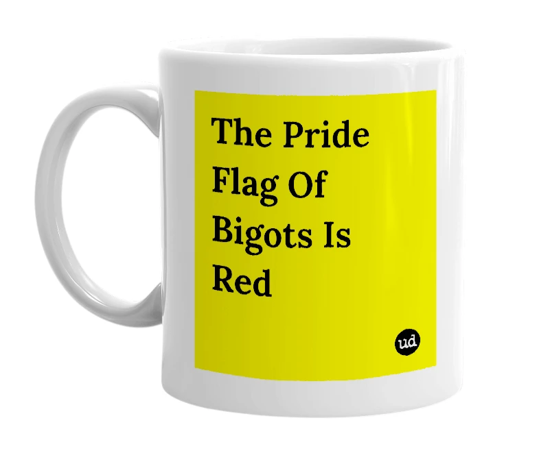 White mug with 'The Pride Flag Of Bigots Is Red' in bold black letters