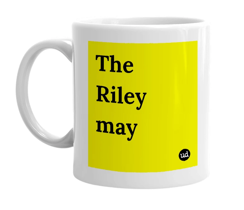 White mug with 'The Riley may' in bold black letters