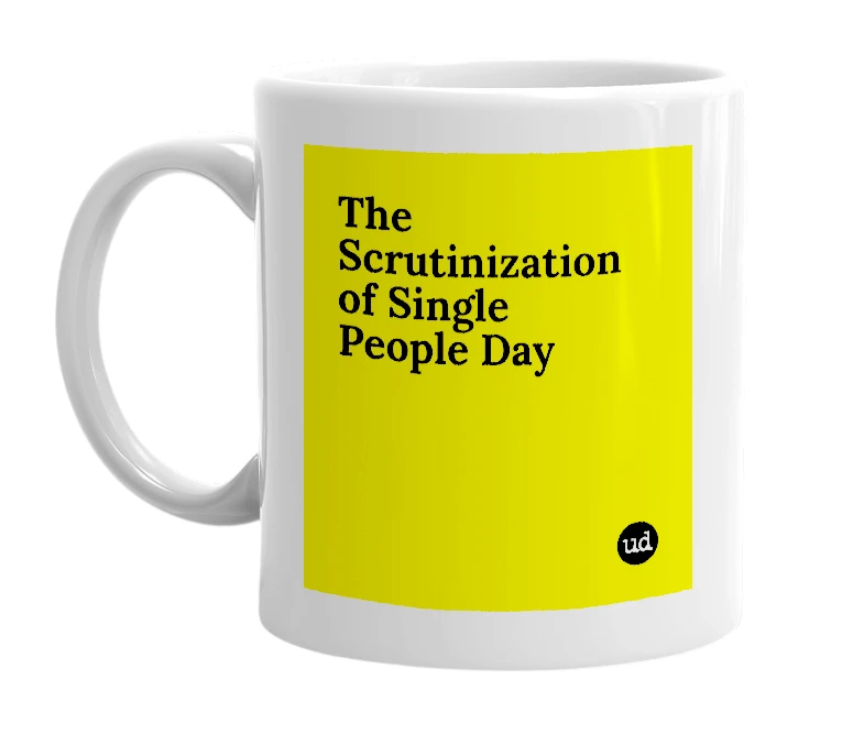 White mug with 'The Scrutinization of Single People Day' in bold black letters