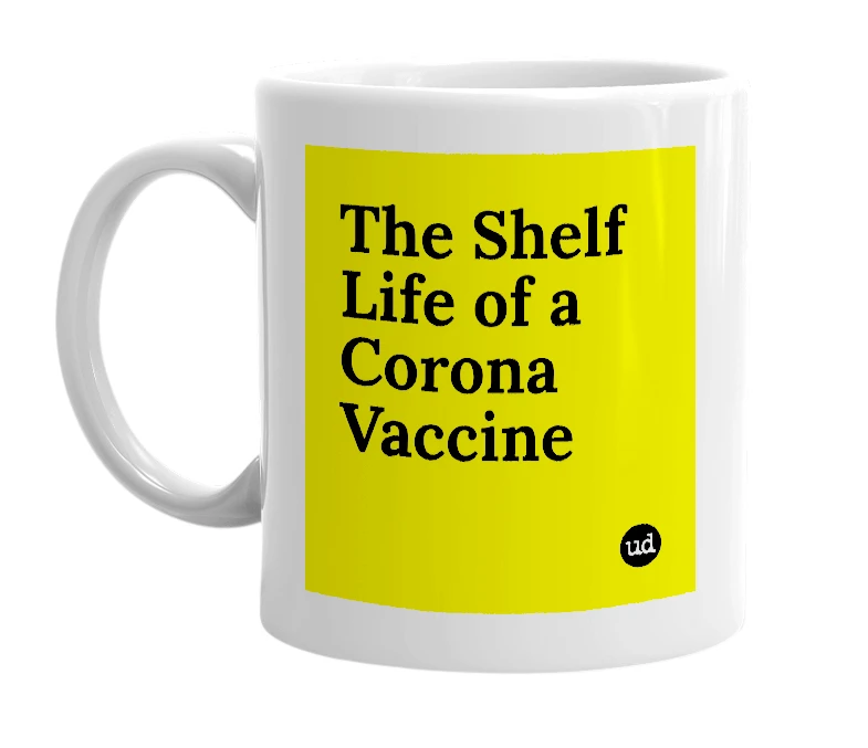 White mug with 'The Shelf Life of a Corona Vaccine' in bold black letters