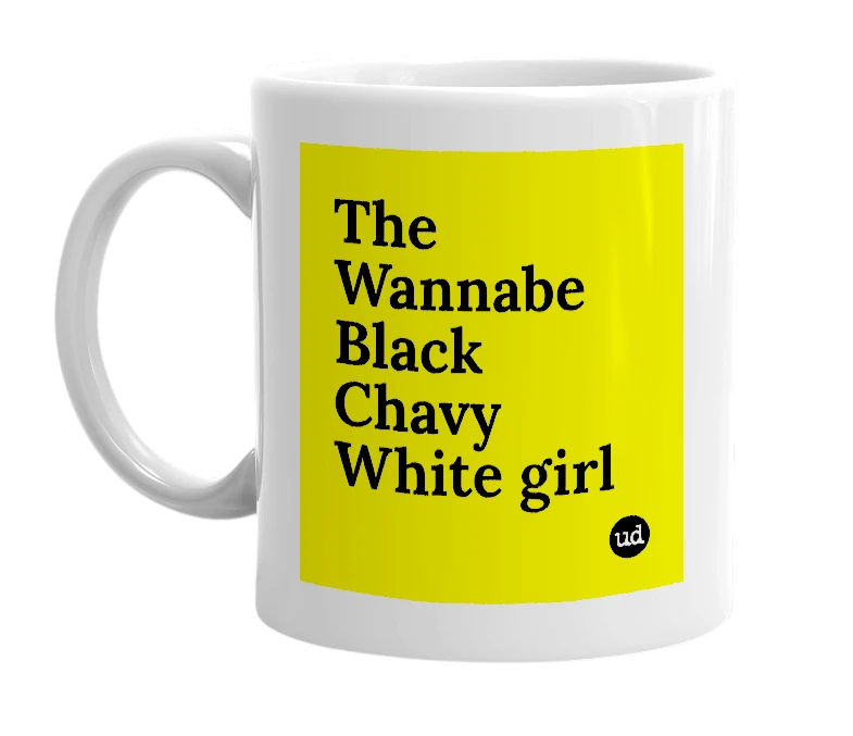 White mug with 'The Wannabe Black Chavy White girl' in bold black letters