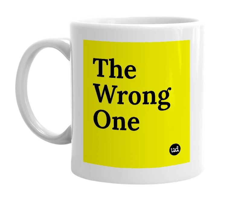 White mug with 'The Wrong One' in bold black letters