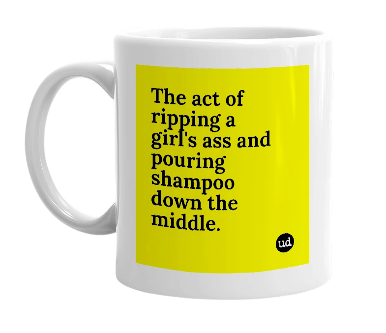 White mug with 'The act of ripping a girl's ass and pouring shampoo down the middle.' in bold black letters