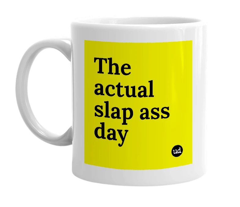 White mug with 'The actual slap ass day' in bold black letters