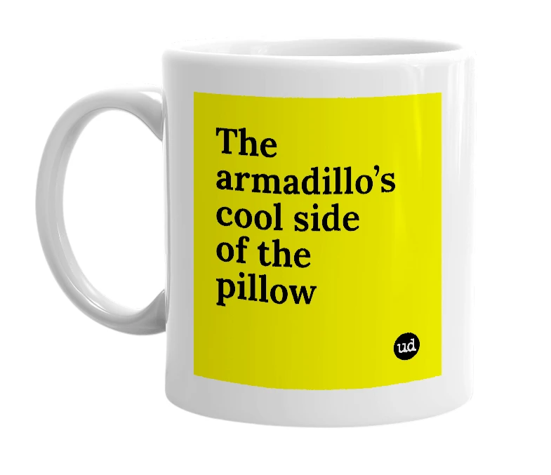 White mug with 'The armadillo’s cool side of the pillow' in bold black letters