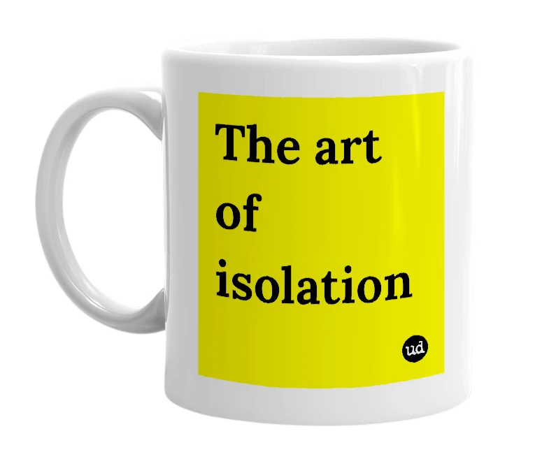 White mug with 'The art of isolation' in bold black letters