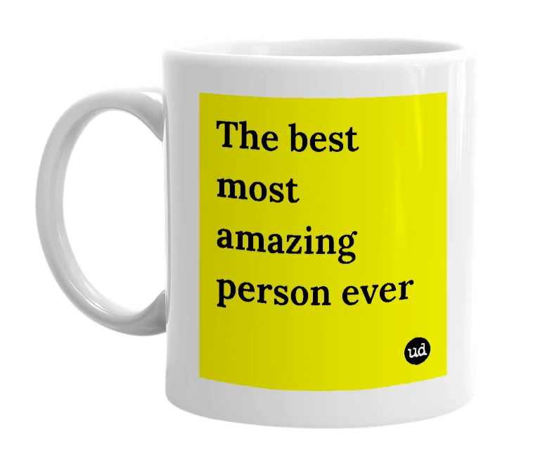 White mug with 'The best most amazing person ever' in bold black letters
