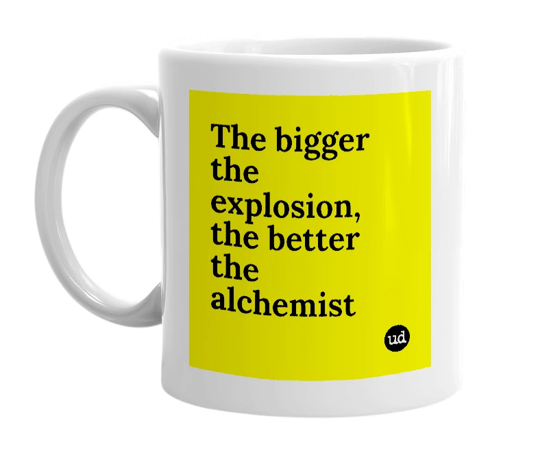 White mug with 'The bigger the explosion, the better the alchemist' in bold black letters