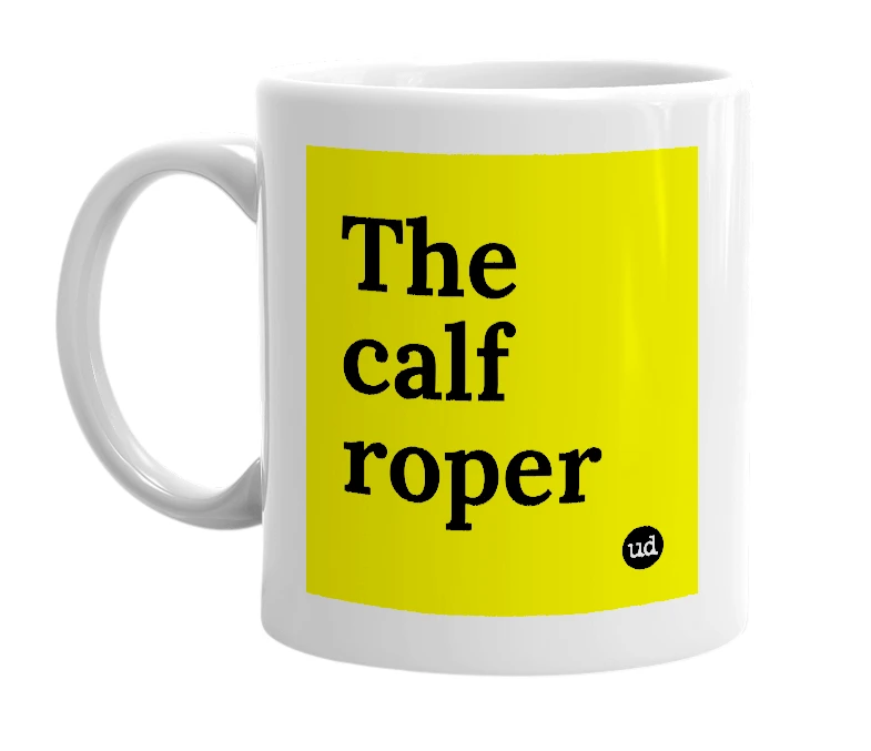 White mug with 'The calf roper' in bold black letters
