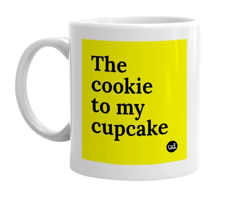 White mug with 'The cookie to my cupcake' in bold black letters