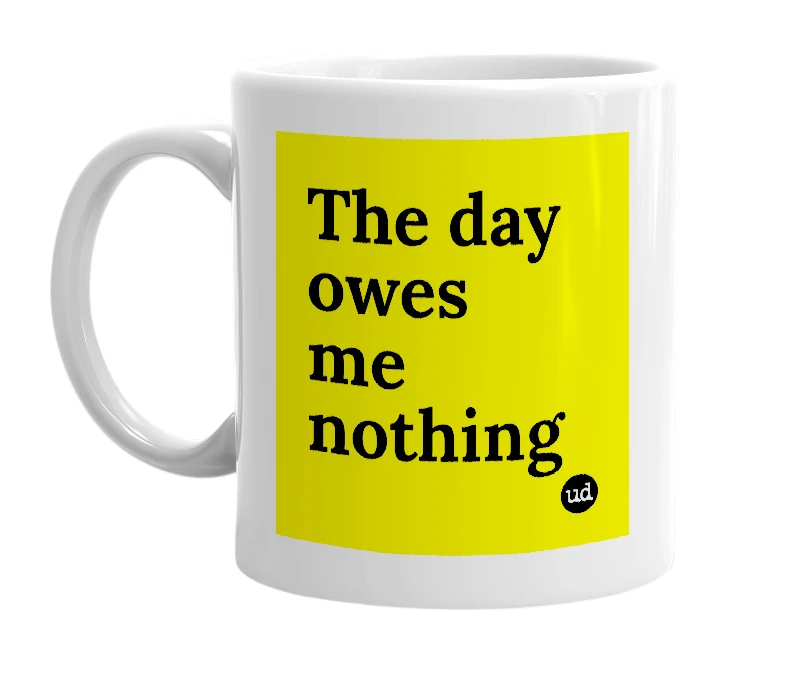White mug with 'The day owes me nothing' in bold black letters