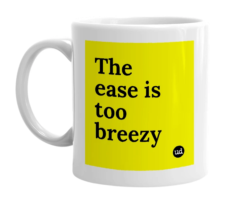 White mug with 'The ease is too breezy' in bold black letters