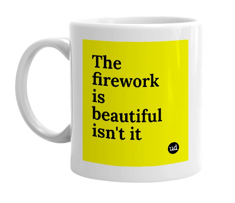 White mug with 'The firework is beautiful isn't it' in bold black letters