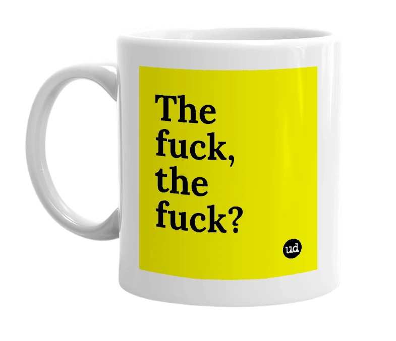 White mug with 'The fuck, the fuck?' in bold black letters