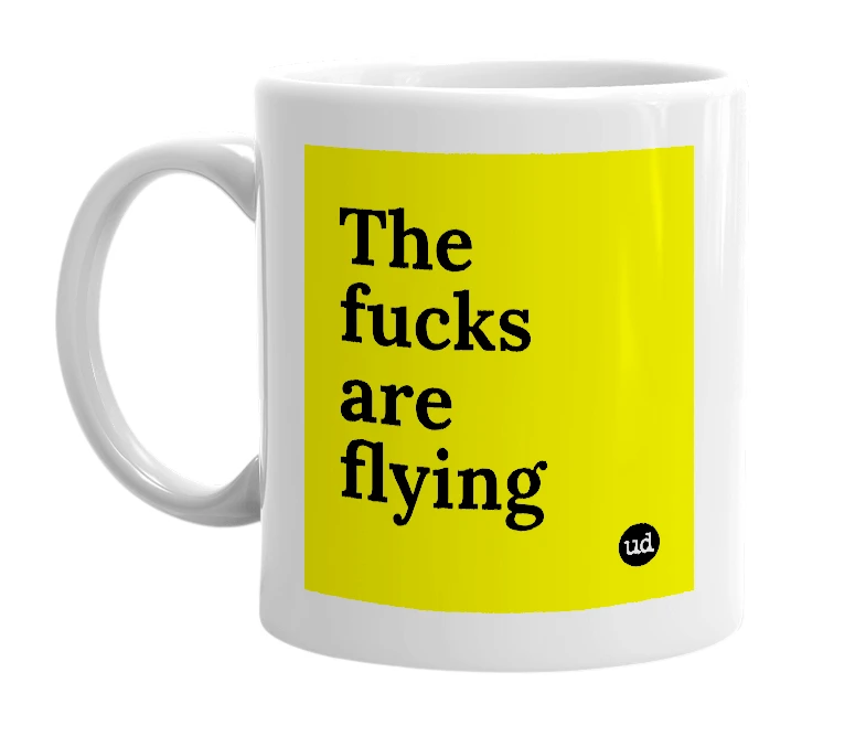White mug with 'The fucks are flying' in bold black letters