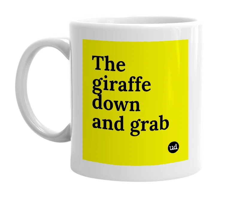 White mug with 'The giraffe down and grab' in bold black letters