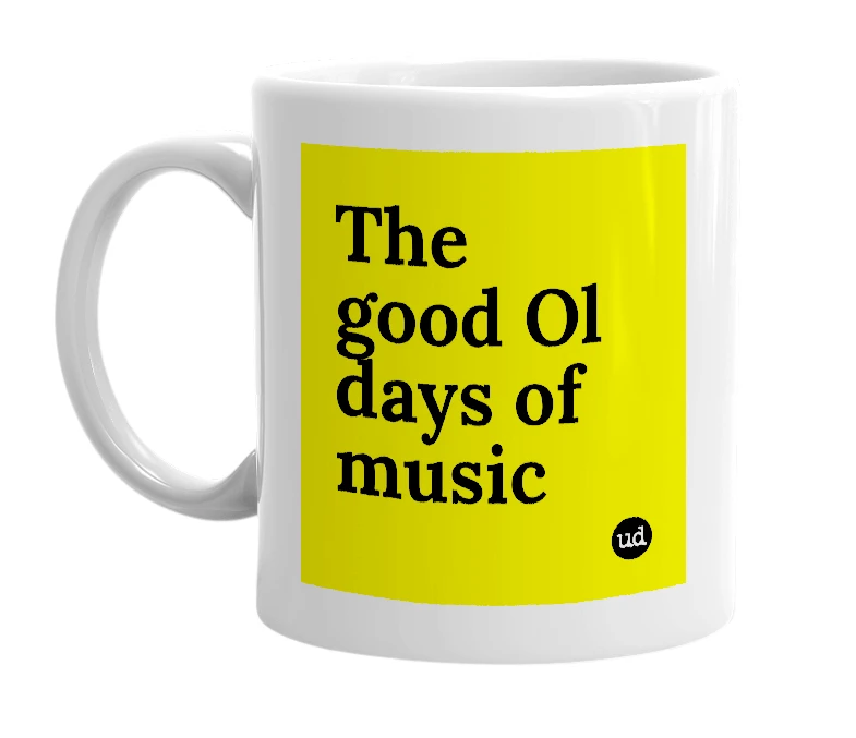 White mug with 'The good Ol days of music' in bold black letters