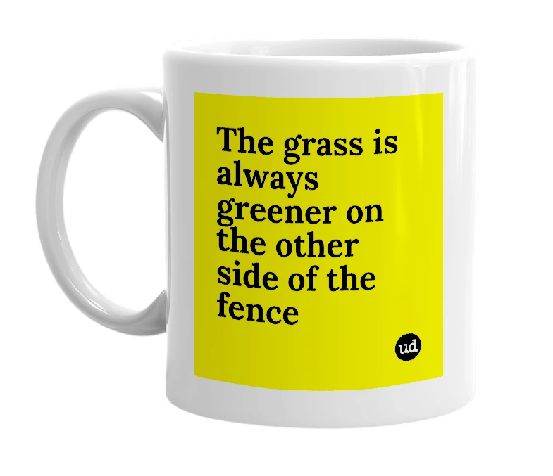 White mug with 'The grass is always greener on the other side of the fence' in bold black letters