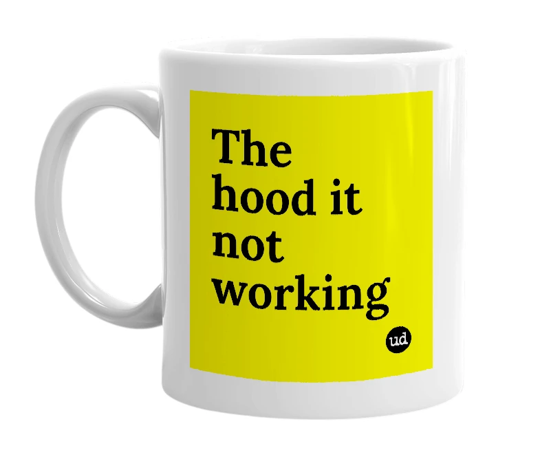 White mug with 'The hood it not working' in bold black letters