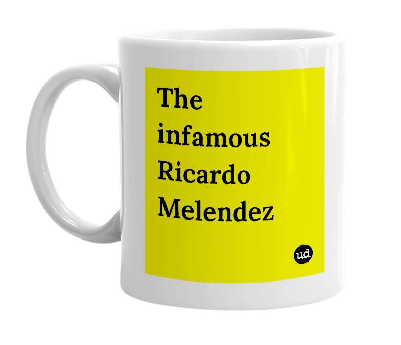 White mug with 'The infamous Ricardo Melendez' in bold black letters