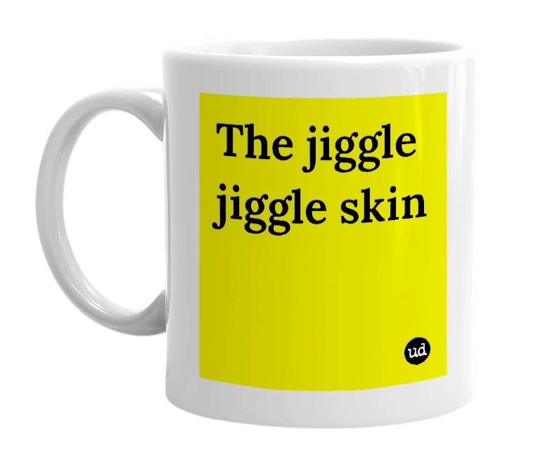 White mug with 'The jiggle jiggle skin' in bold black letters