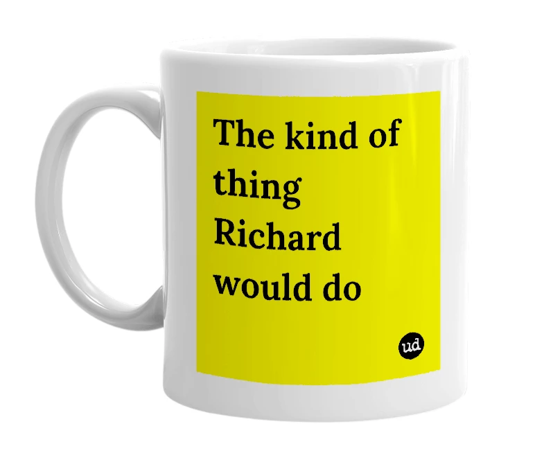 White mug with 'The kind of thing Richard would do' in bold black letters