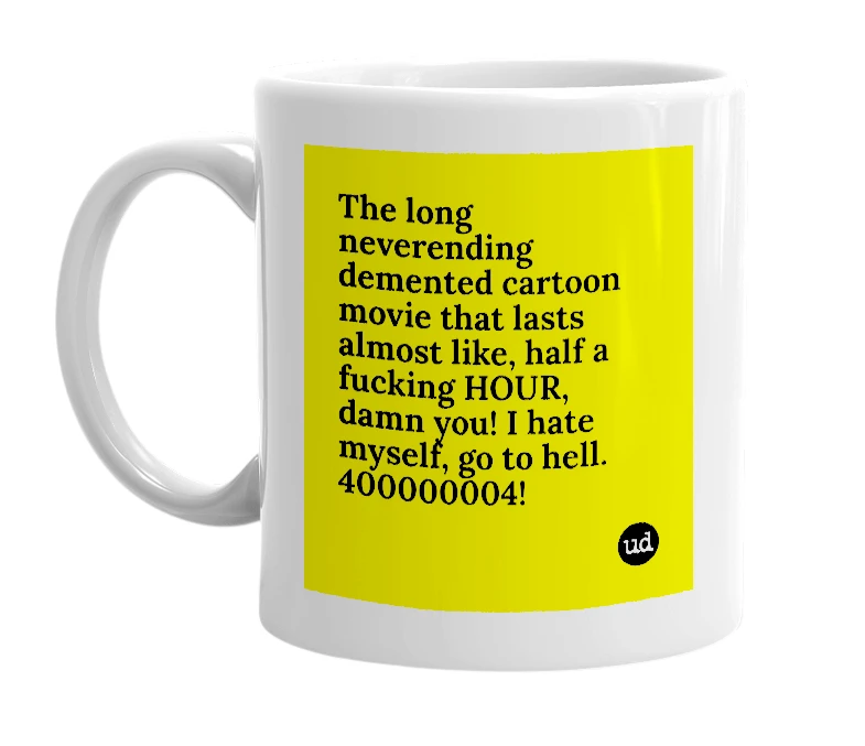 White mug with 'The long neverending demented cartoon movie that lasts almost like, half a fucking HOUR, damn you! I hate myself, go to hell. 400000004!' in bold black letters