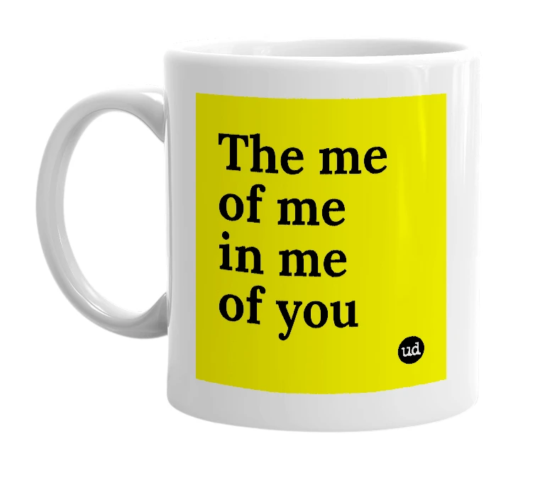 White mug with 'The me of me in me of you' in bold black letters