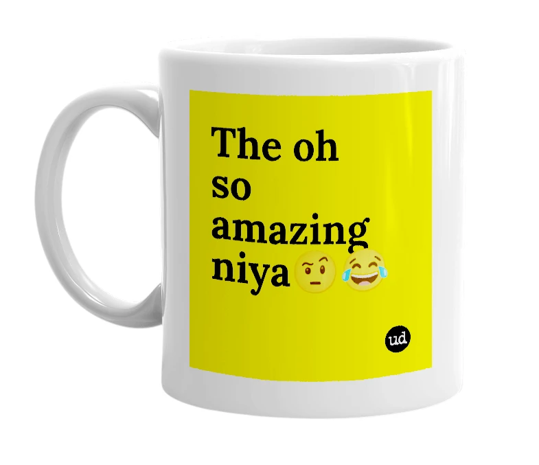 White mug with 'The oh so amazing niya🤨😂' in bold black letters