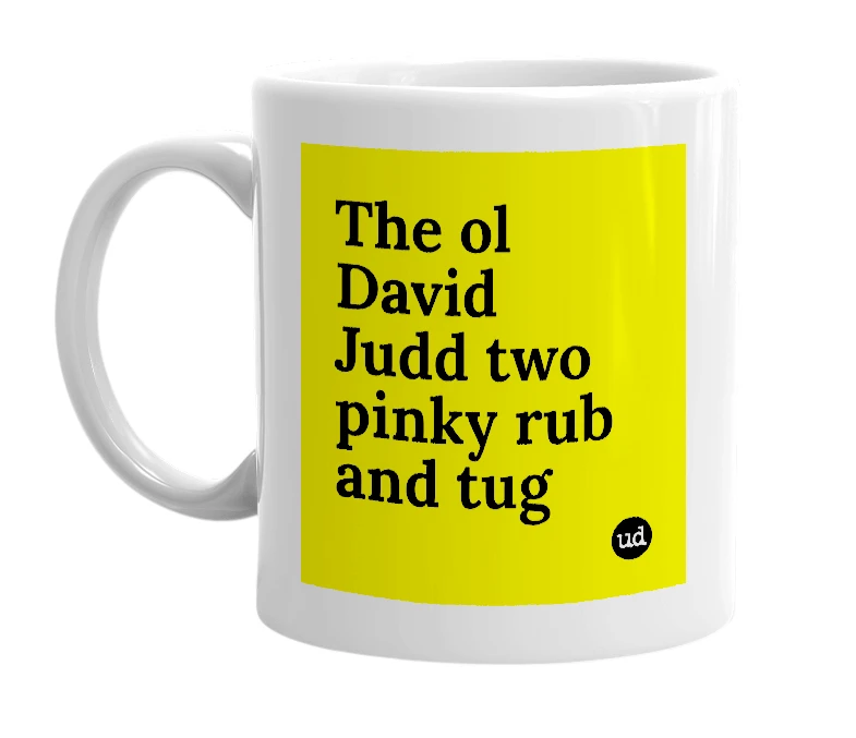 White mug with 'The ol David Judd two pinky rub and tug' in bold black letters