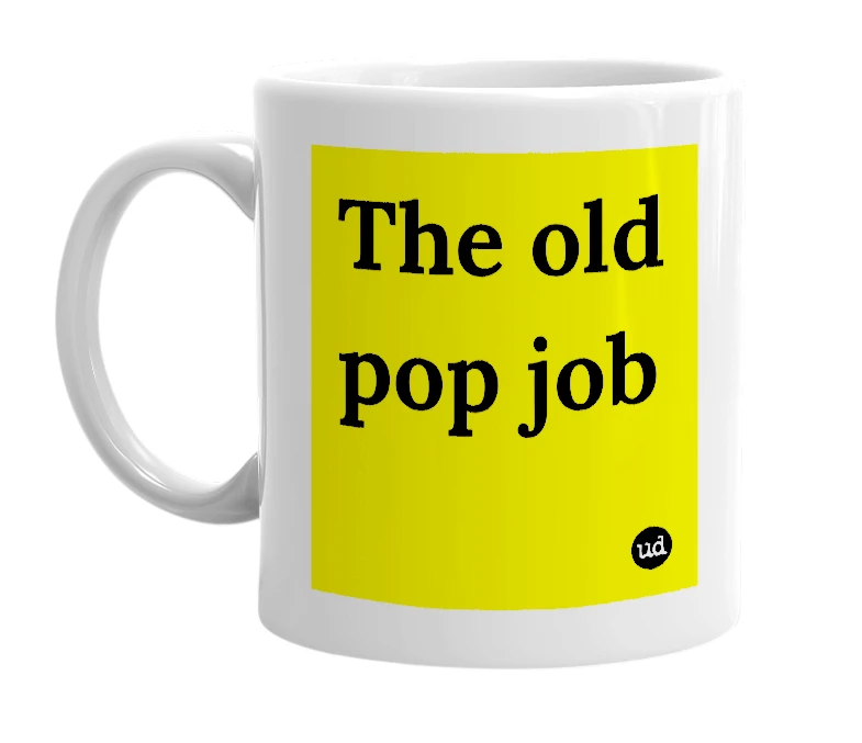 White mug with 'The old pop job' in bold black letters