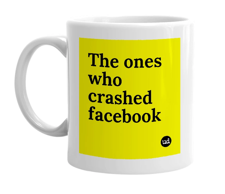 White mug with 'The ones who crashed facebook' in bold black letters