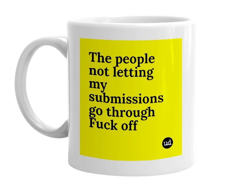 White mug with 'The people not letting my submissions go through Fuck off' in bold black letters