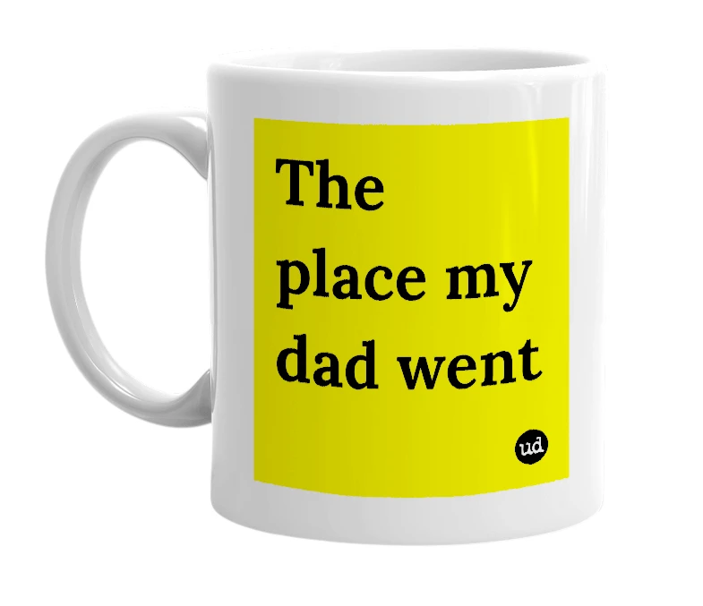 White mug with 'The place my dad went' in bold black letters