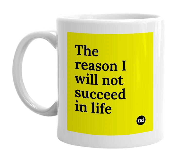 White mug with 'The reason I will not succeed in life' in bold black letters